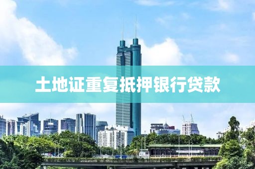 土地证重复抵押银行贷款