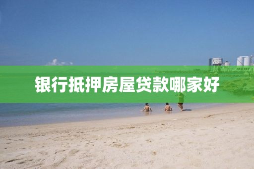 银行抵押房屋贷款哪家好