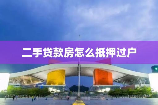 二手贷款房怎么抵押过户