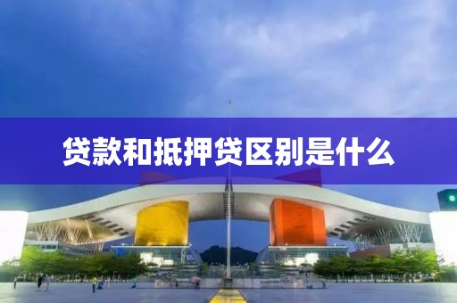 贷款和抵押贷区别是什么