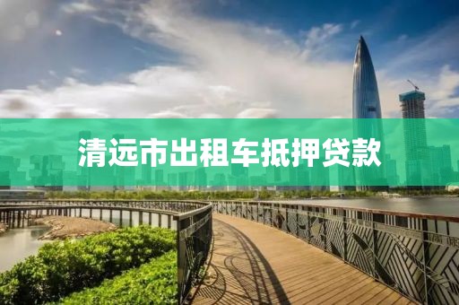清远市出租车抵押贷款