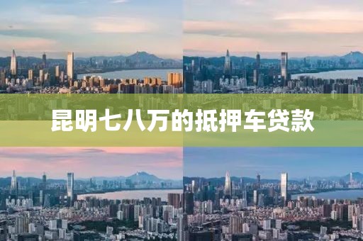昆明七八万的抵押车贷款