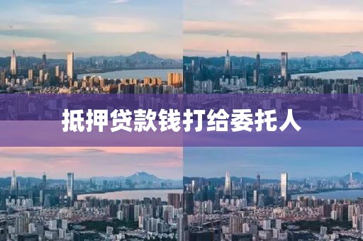 抵押贷款钱打给委托人