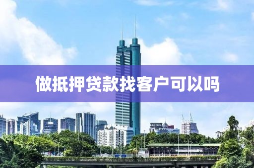 做抵押贷款找客户可以吗