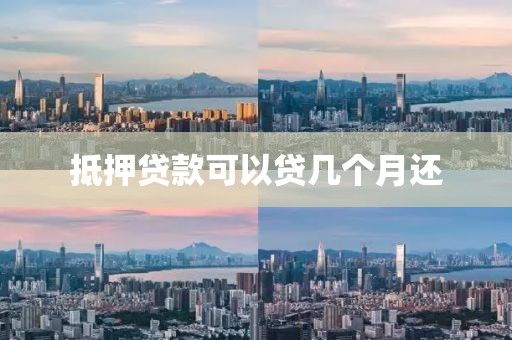 抵押贷款可以贷几个月还