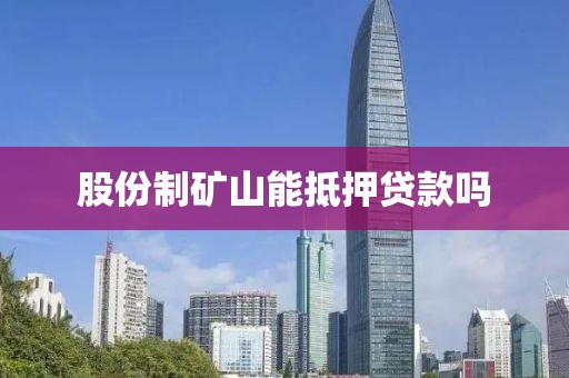 股份制矿山能抵押贷款吗
