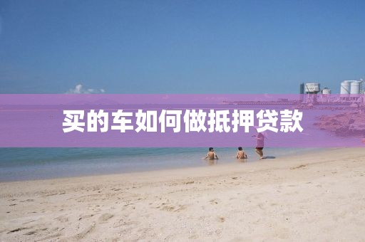 买的车如何做抵押贷款