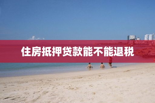住房抵押贷款能不能退税