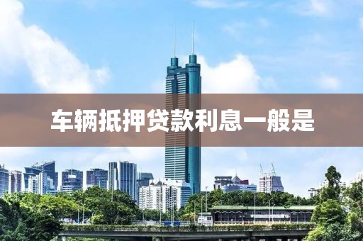 车辆抵押贷款利息一般是