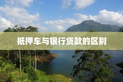 抵押车与银行贷款的区别