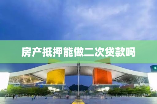 房产抵押能做二次贷款吗