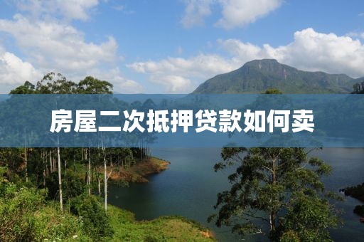 房屋二次抵押贷款如何卖