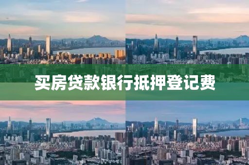 买房贷款银行抵押登记费