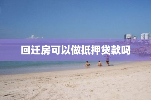 回迁房可以做抵押贷款吗