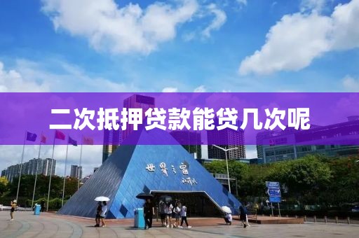 二次抵押贷款能贷几次呢