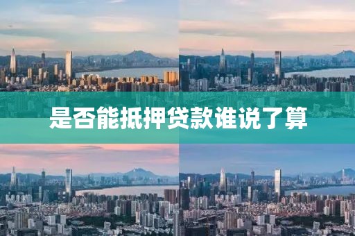 是否能抵押贷款谁说了算