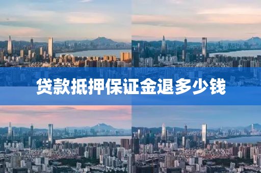 贷款抵押保证金退多少钱