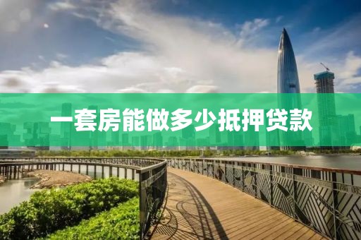 一套房能做多少抵押贷款