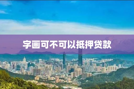 字画可不可以抵押贷款