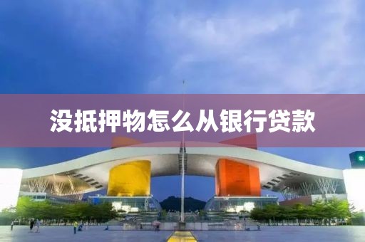 没抵押物怎么从银行贷款