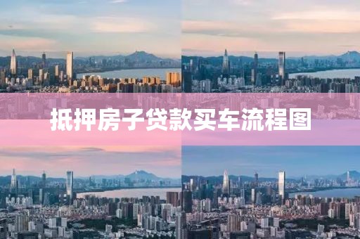 抵押房子贷款买车流程图