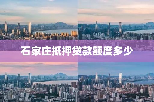 石家庄抵押贷款额度多少