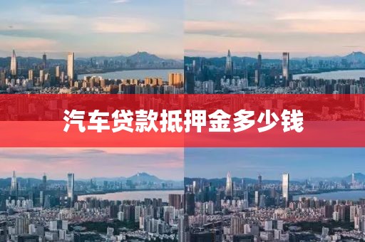 汽车贷款抵押金多少钱