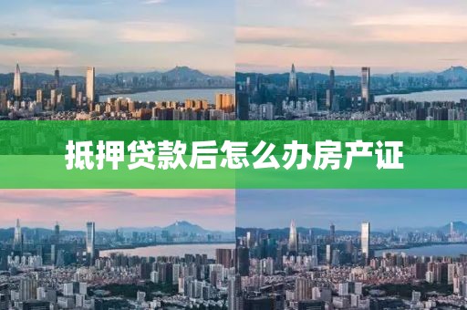 抵押贷款后怎么办房产证
