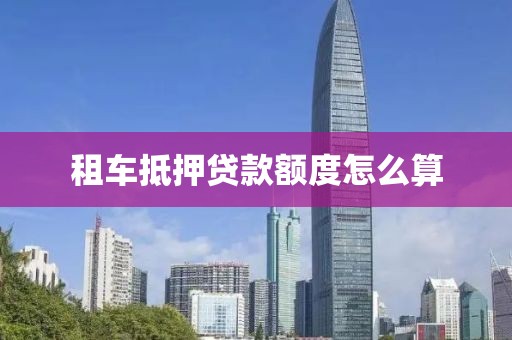 租车抵押贷款额度怎么算