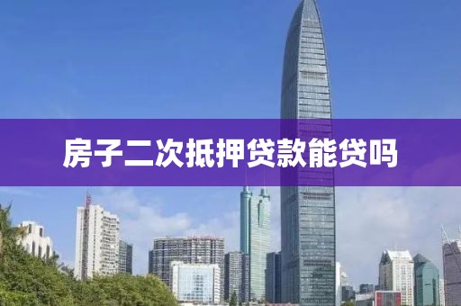 房子二次抵押贷款能贷吗