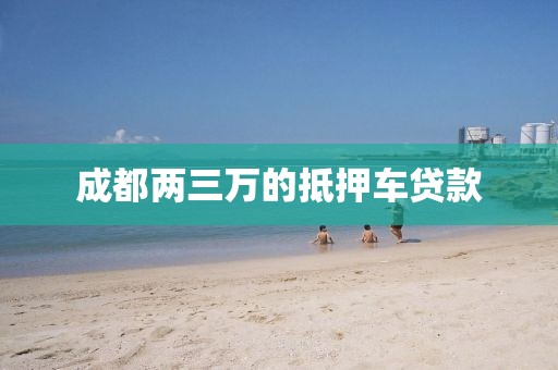 成都两三万的抵押车贷款