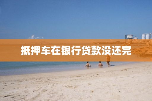 抵押车在银行贷款没还完