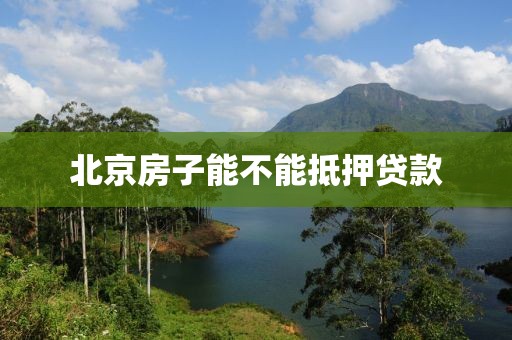 北京房子能不能抵押贷款