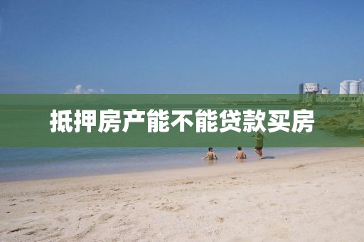 抵押房产能不能贷款买房