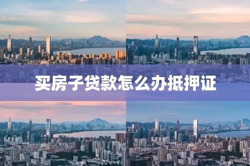 买房子贷款怎么办抵押证