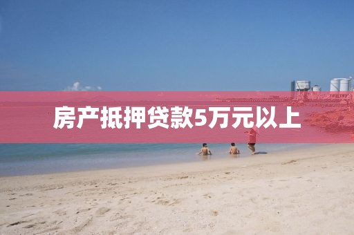 房产抵押贷款5万元以上