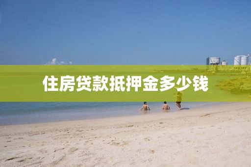 住房贷款抵押金多少钱