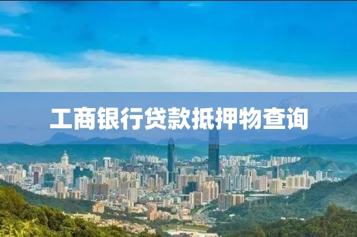 工商银行贷款抵押物查询