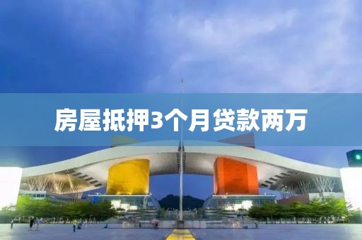 房屋抵押3个月贷款两万