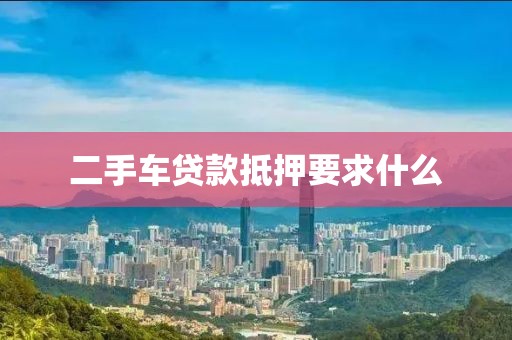 二手车贷款抵押要求什么