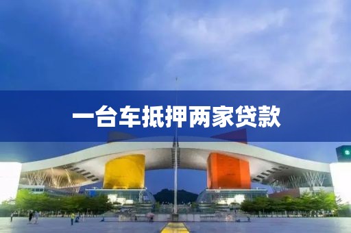 一台车抵押两家贷款