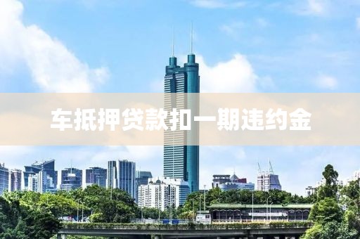 车抵押贷款扣一期违约金