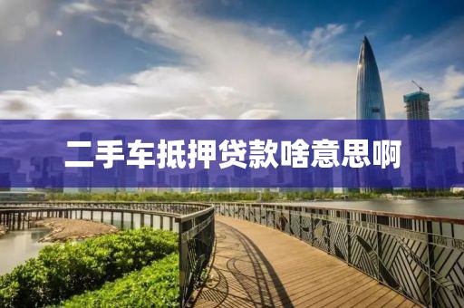 二手车抵押贷款啥意思啊