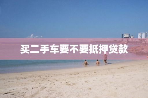 买二手车要不要抵押贷款