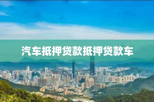 汽车抵押贷款抵押贷款车