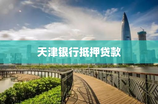 天津银行抵押贷款