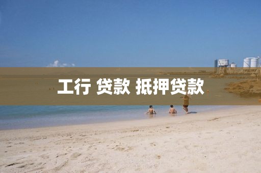 工行 贷款 抵押贷款