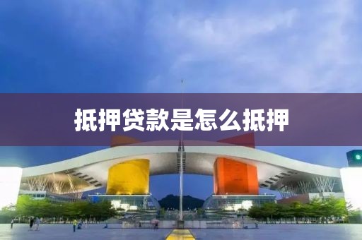 抵押贷款是怎么抵押
