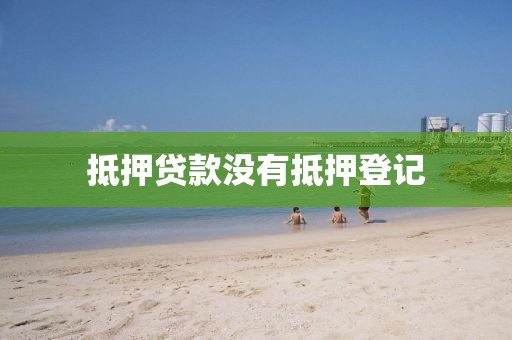 抵押贷款没有抵押登记