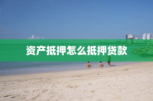 资产抵押怎么抵押贷款